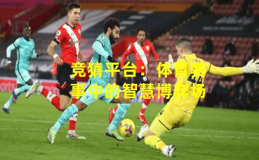 竞猜平台：体育赛事中的智慧博弈场