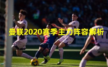 曼联2020赛季主力阵容解析