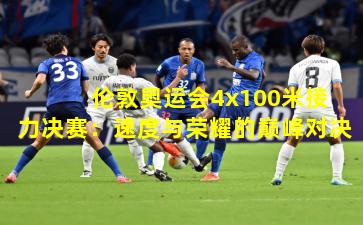  伦敦奥运会4x100米接力决赛：速度与荣耀的巅峰对决